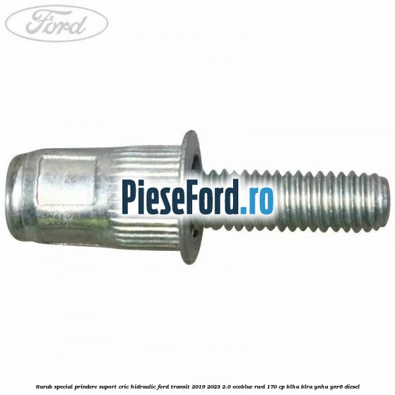 Surub special prindere suport cric hidraulic Ford Transit 2019-2023 2.0 EcoBlue RWD 170 cp BLHA, BLRA, YNHA, YNR6 diesel