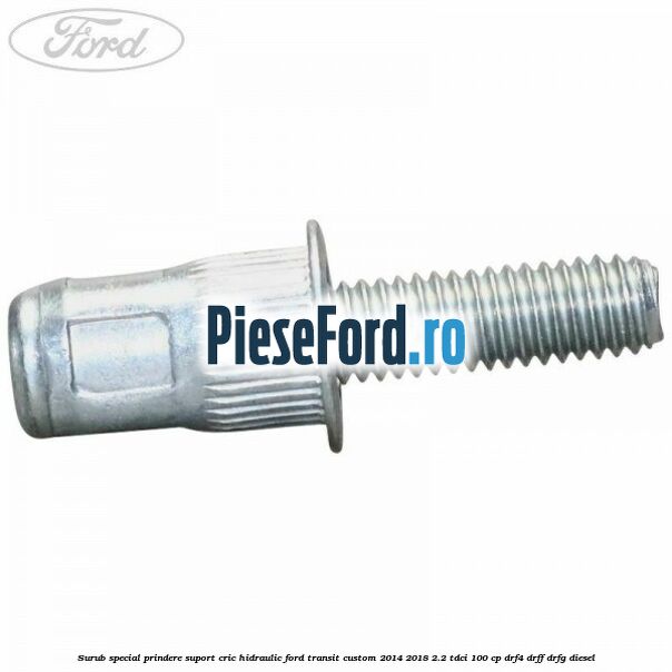 Surub special prindere suport cric hidraulic Ford Transit Custom 2014-2018 2.2 TDCi 100 cp DRF4, DRFF, DRFG diesel