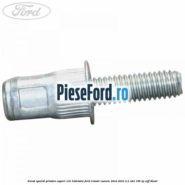 Surub special prindere suport cric hidraulic Ford Transit Custom 2014-2018 2.2 TDCi 155 cp CVFF diesel