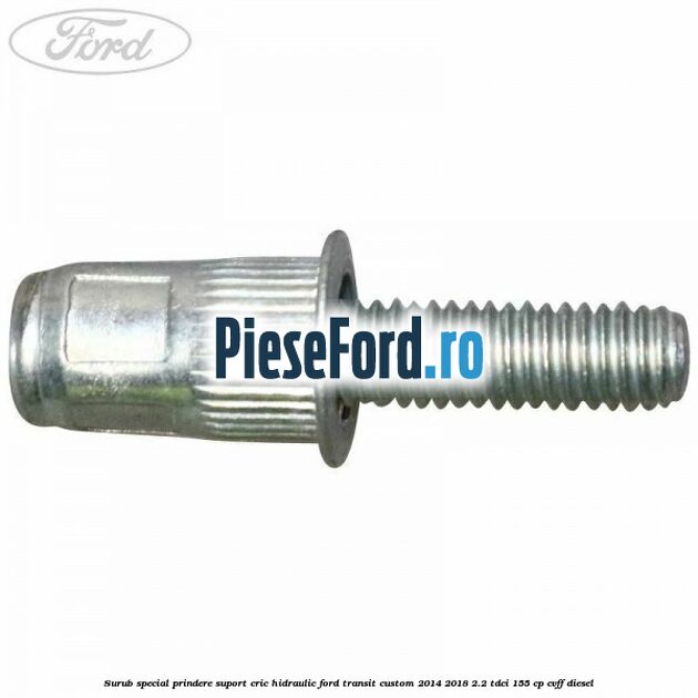 Surub special prindere suport cric hidraulic Ford Transit Custom 2014-2018 2.2 TDCi 155 cp CVFF diesel