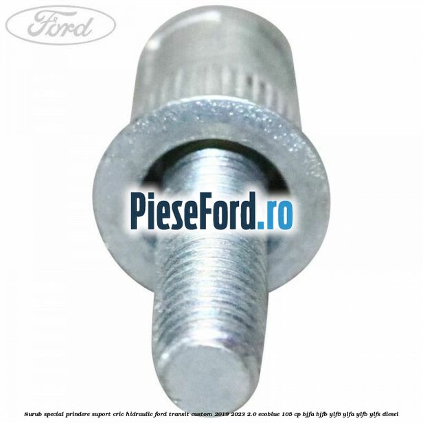 Surub special prindere suport cric hidraulic Ford Transit Custom 2019-2023 2.0 EcoBlue 105 cp BJFA, BJFB, YLF6, YLFA, YLFB, YLFS diesel