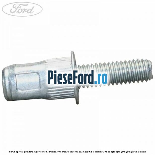Surub special prindere suport cric hidraulic Ford Transit Custom 2019-2023 2.0 EcoBlue 105 cp BJFA, BJFB, YLF6, YLFA, YLFB, YLFS diesel