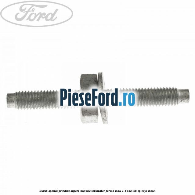 Surub special prindere suport metalic intinzator Ford B-Max 1.6 TDCi 95 cp T3JB diesel