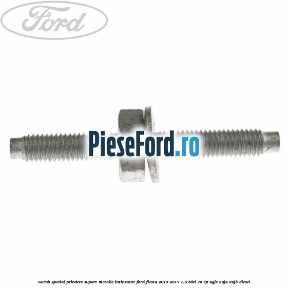 Surub special prindere suport metalic intinzator Ford Fiesta 2013-2017 1.5 TDCi 75 cp Surub special prindere suport metalic intinzator Ford Fiesta 2013-2017 1.5 TDCi 75 cp UGJC, XUJA, XUJB diesel