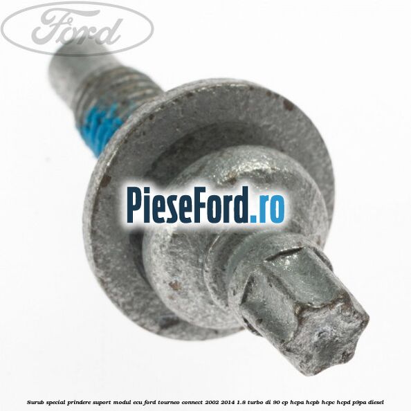 Surub special prindere suport modul ECU Ford Tourneo Connect 2002-2014 1.8 Turbo Di 90 cp Surub special prindere suport modul ECU Ford Tourneo Connect 2002-2014 1.8 Turbo Di 90 cp HCPA, HCPB, HCPC, HCPD, P9PA diesel
