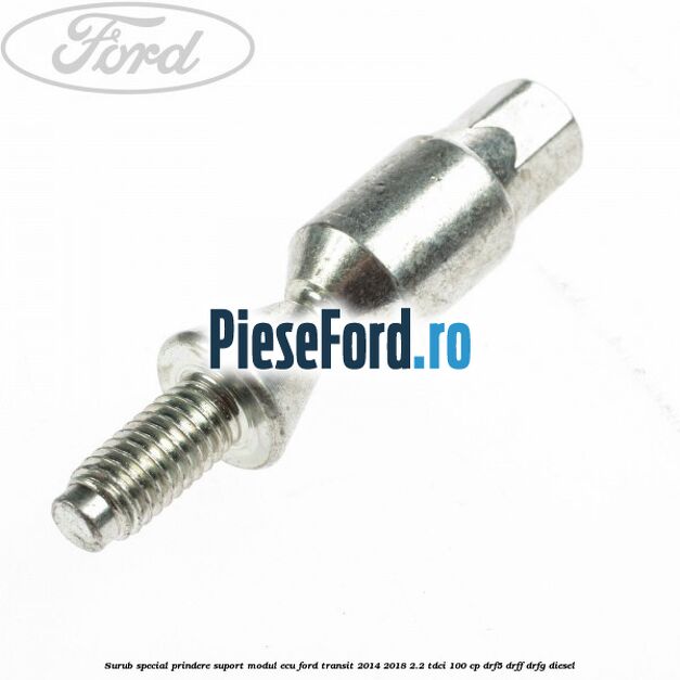 Surub special prindere suport modul ECU Ford Transit 2014-2018 2.2 TDCi 100 cp DRF5, DRFF, DRFG diesel