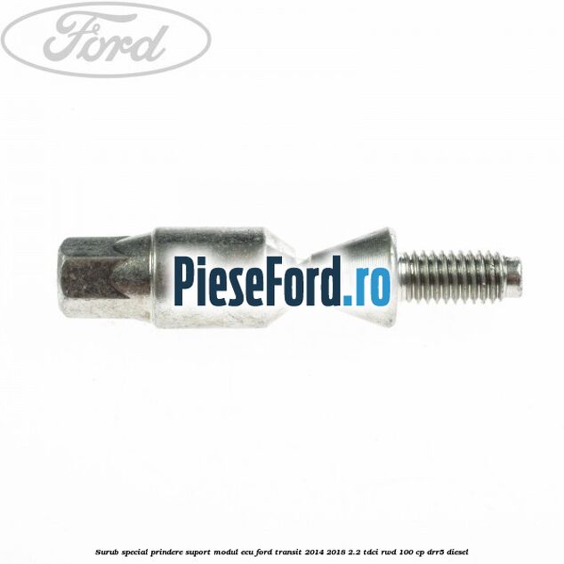 Surub special prindere suport modul ECU Ford Transit 2014-2018 2.2 TDCi RWD 100 cp DRR5 diesel