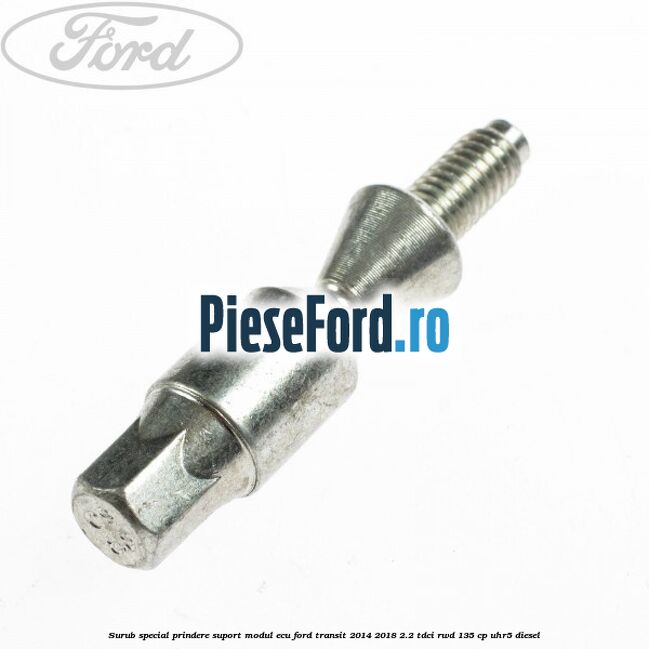 Surub special prindere suport modul ECU Ford Transit 2014-2018 2.2 TDCi RWD 135 cp UHR5 diesel