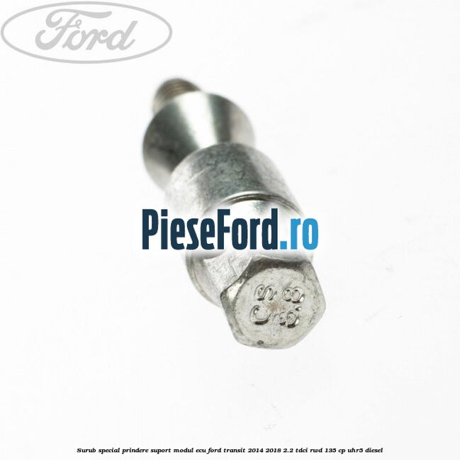 Surub special prindere suport modul ECU Ford Transit 2014-2018 2.2 TDCi RWD 135 cp UHR5 diesel