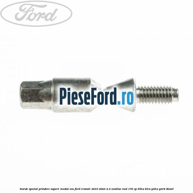 Surub special prindere suport modul ECU Ford Transit 2019-2023 2.0 EcoBlue RWD 170 cp BLHA, BLRA, YNHA, YNR6 diesel