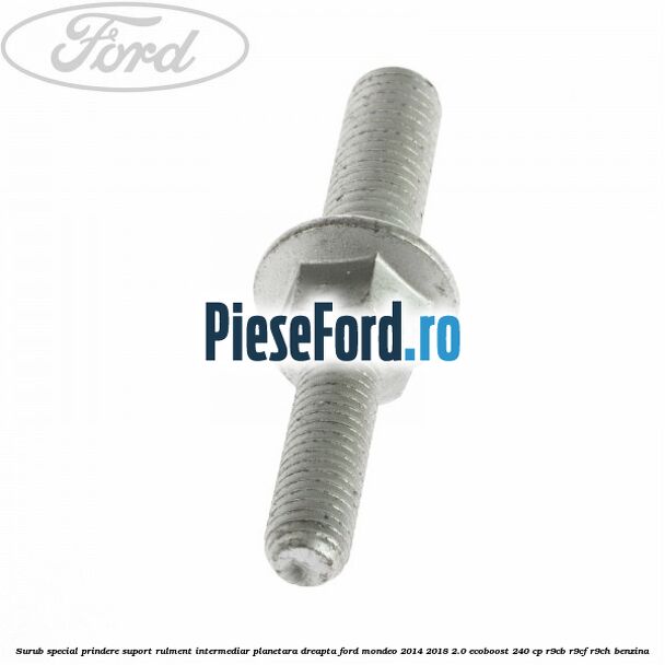 Surub special prindere suport rulment intermediar planetara dreapta Ford Mondeo 2014-2018 2.0 EcoBoost 240 cp R9CB, R9CF, R9CH benzina