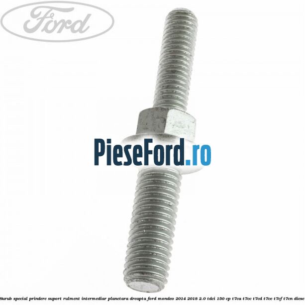 Surub special prindere suport rulment intermediar planetara dreapta Ford Mondeo 2014-2018 2.0 TDCi 150 cp Surub special prindere suport rulment intermediar planetara dreapta Ford Mondeo 2014-2018 2.0 TDCi 150 cp T7CA, T7CC, T7CD, T7CE, T7CF, T7CN diesel