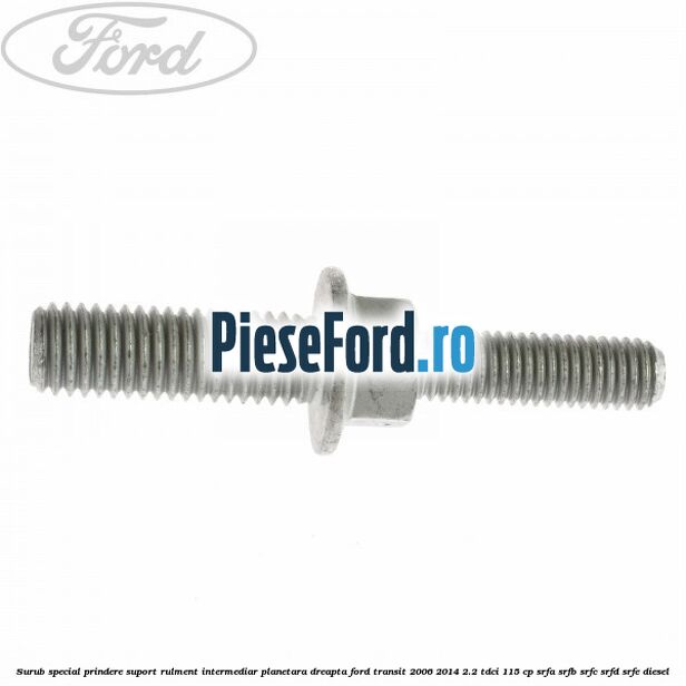 Surub special prindere suport rulment intermediar planetara dreapta Ford Transit 2006-2014 2.2 TDCi 115 cp SRFA, SRFB, SRFC, SRFD, SRFE diesel