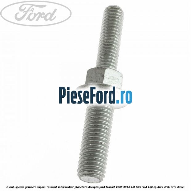 Surub special prindere suport rulment intermediar planetara dreapta Ford Transit 2006-2014 2.2 TDCi RWD 100 cp Surub special prindere suport rulment intermediar planetara dreapta Ford Transit 2006-2014 2.2 TDCi RWD 100 cp DRRA, DRRB, DRRC diesel
