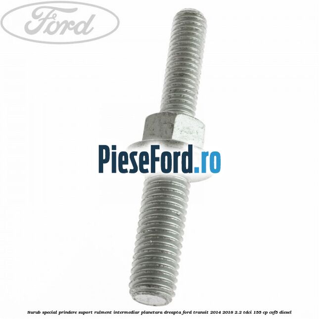 Surub special prindere suport rulment intermediar planetara dreapta Ford Transit 2014-2018 2.2 TDCi 155 cp CVF5 diesel