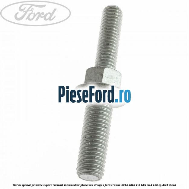 Surub special prindere suport rulment intermediar planetara dreapta Ford Transit 2014-2018 2.2 TDCi RWD 100 cp DRR5 diesel