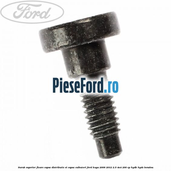 Surub superior fixare capac distributie si capac culbutori Ford Kuga 2008-2012 2.5 4x4 200 cp HYDB, HYDC benzina