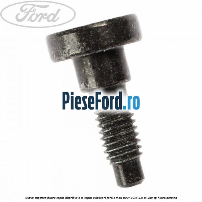 Surub superior fixare capac distributie si capac culbutori Ford S-Max 2007-2014 2.5 ST 220 cp HUWA benzina