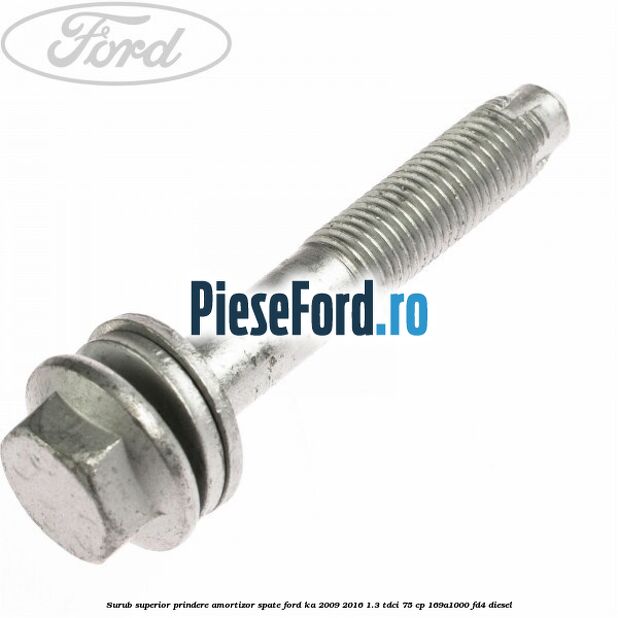 Surub superior prindere amortizor spate Ford Ka 2009-2016 1.3 TDCi 75 cp 169A1000, FD4 diesel