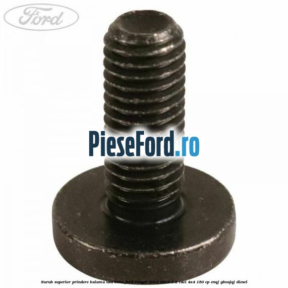 Surub superior prindere balama usa bena Ford Ranger 2012-2015 2.2 TDCi 4x4 150 cp Surub superior prindere balama usa bena Ford Ranger 2012-2015 2.2 TDCi 4x4 150 cp ENQJ, GBVAJQJ diesel