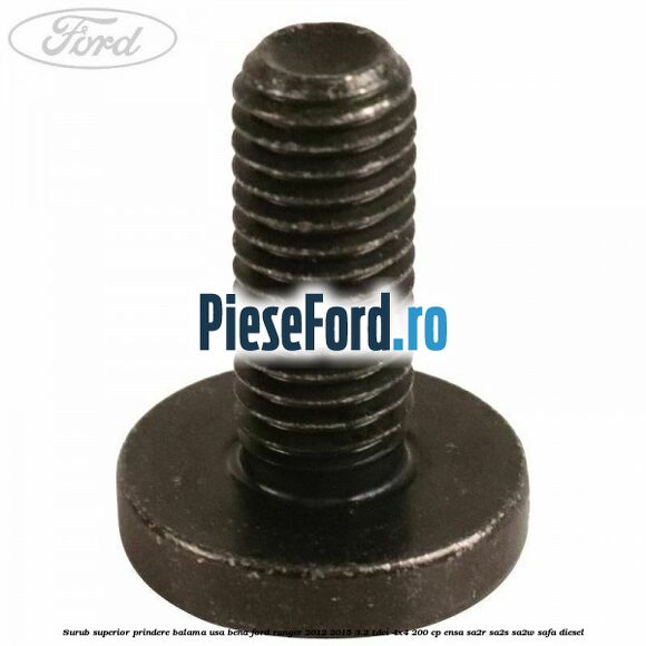 Surub superior prindere balama usa bena Ford Ranger 2012-2015 3.2 TDCi 4x4 200 cp Surub superior prindere balama usa bena Ford Ranger 2012-2015 3.2 TDCi 4x4 200 cp ENSA, SA2R, SA2S, SA2W, SAFA diesel