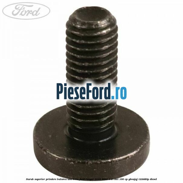 Surub superior prindere balama usa bena Ford Ranger 2016-2020 2.2 TDCi 160 cp GBVAJQJ, T22DD0P diesel