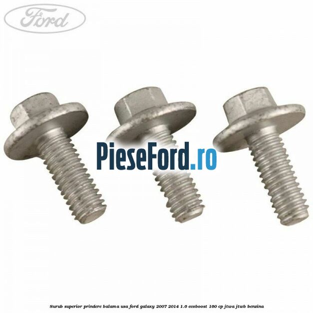 Surub superior prindere balama usa Ford Galaxy 2007-2014 1.6 EcoBoost 160 cp JTWA, JTWB benzina
