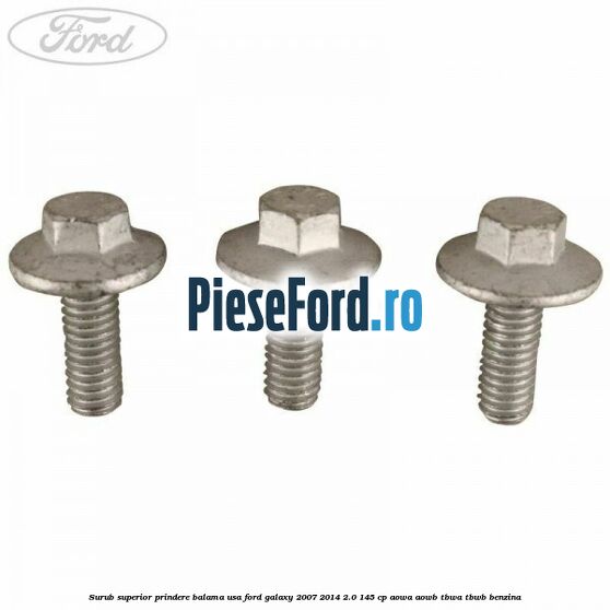 Surub superior prindere balama usa Ford Galaxy 2007-2014 2.0 145 cp Surub superior prindere balama usa Ford Galaxy 2007-2014 2.0 145 cp AOWA, AOWB, TBWA, TBWB benzina