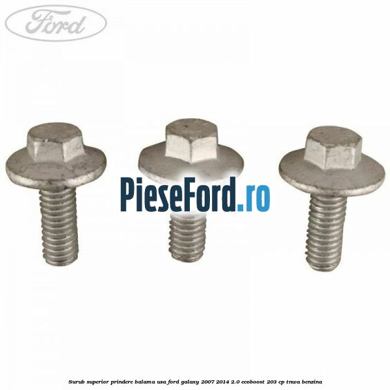 Surub superior prindere balama usa Ford Galaxy 2007-2014 2.0 EcoBoost 203 cp TNWA benzina
