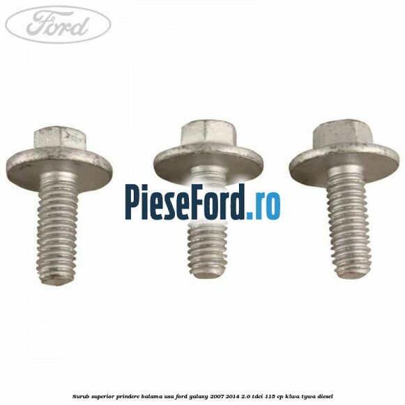 Surub superior prindere balama usa Ford Galaxy 2007-2014 2.0 TDCi 115 cp KLWA, TYWA diesel