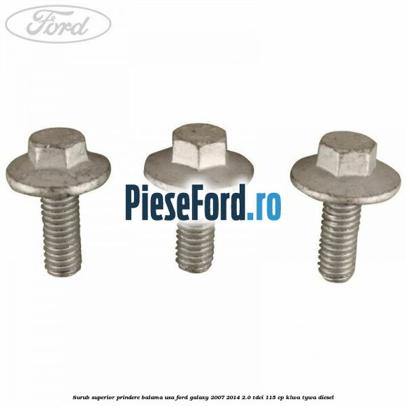 Surub superior prindere balama usa Ford Galaxy 2007-2014 2.0 TDCi 115 cp KLWA, TYWA diesel