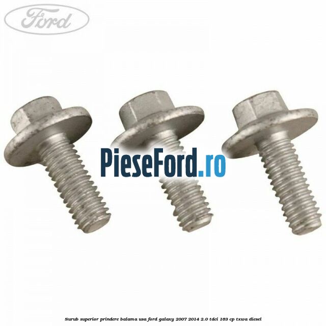Surub superior prindere balama usa Ford Galaxy 2007-2014 2.0 TDCi 163 cp TXWA diesel