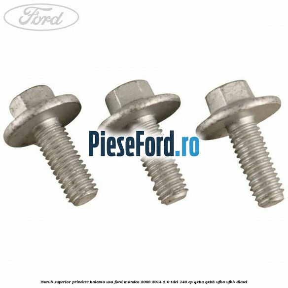 Surub superior prindere balama usa Ford Mondeo 2008-2014 2.0 TDCi 140 cp QXBA, QXBB, UFBA, UFBB diesel