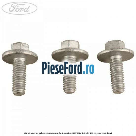 Surub superior prindere balama usa Ford Mondeo 2008-2014 2.0 TDCi 163 cp TXBA, TXBB diesel