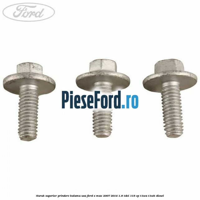 Surub superior prindere balama usa Ford S-Max 2007-2014 1.6 TDCi 115 cp T1WA, T1WB diesel