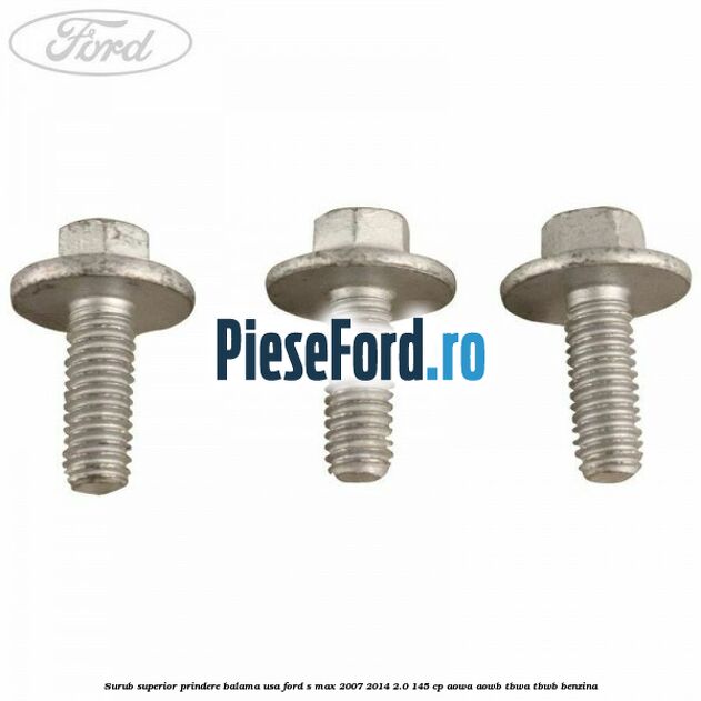 Surub superior prindere balama usa Ford S-Max 2007-2014 2.0 145 cp AOWA, AOWB, TBWA, TBWB benzina