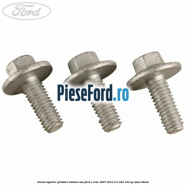 Surub superior prindere balama usa Ford S-Max 2007-2014 2.0 TDCi 130 cp Surub superior prindere balama usa Ford S-Max 2007-2014 2.0 TDCi 130 cp AZWA diesel