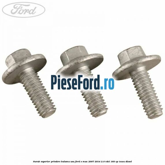 Surub superior prindere balama usa Ford S-Max 2007-2014 2.0 TDCi 163 cp TXWA diesel