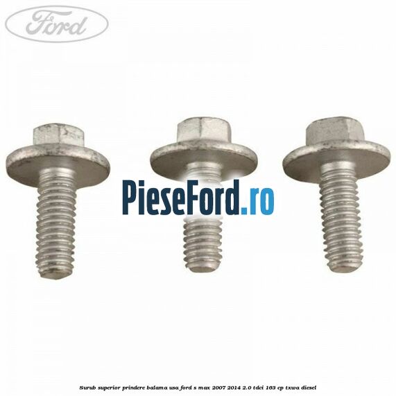 Surub superior prindere balama usa Ford S-Max 2007-2014 2.0 TDCi 163 cp TXWA diesel