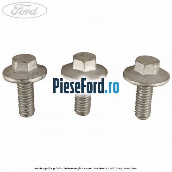 Surub superior prindere balama usa Ford S-Max 2007-2014 2.0 TDCi 163 cp TXWA diesel
