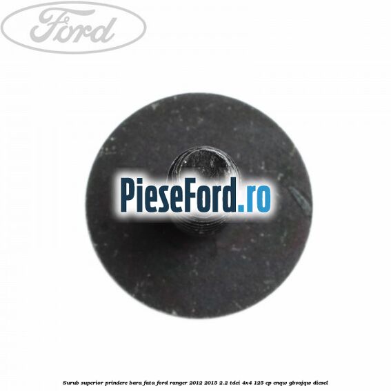 Surub superior prindere bara fata Ford Ranger 2012-2015 2.2 TDCi 4x4 125 cp ENQW, GBVAJQW diesel
