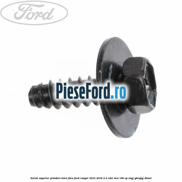 Surub superior prindere bara fata Ford Ranger 2012-2015 2.2 TDCi 4x4 150 cp ENQJ, GBVAJQJ diesel