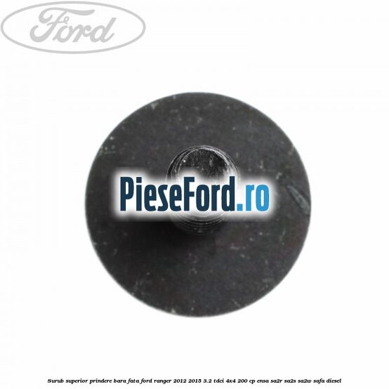 Surub superior prindere bara fata Ford Ranger 2012-2015 3.2 TDCi 4x4 200 cp ENSA, SA2R, SA2S, SA2W, SAFA diesel