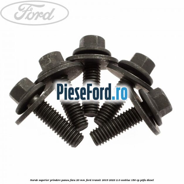 Surub superior prindere panou fata 20 mm Ford Transit 2019-2023 2.0 EcoBlue 150 cp P0FA diesel