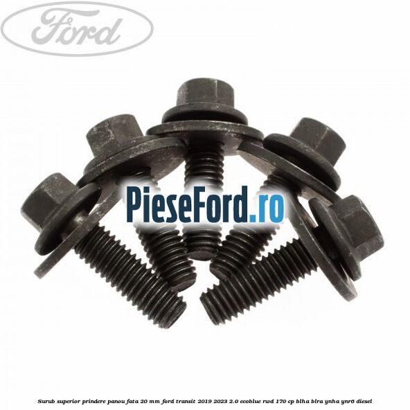 Surub superior prindere panou fata 20 mm Ford Transit 2019-2023 2.0 EcoBlue RWD 170 cp BLHA, BLRA, YNHA, YNR6 diesel