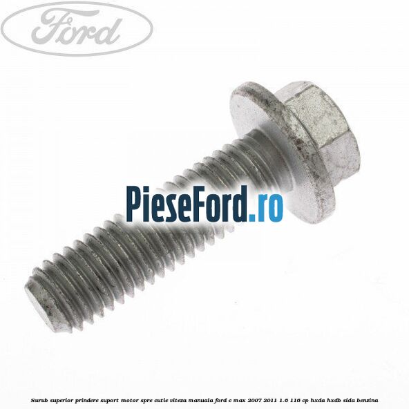 Surub superior prindere suport motor spre cutie viteza manuala Ford C-Max 2007-2011 1.6 116 cp