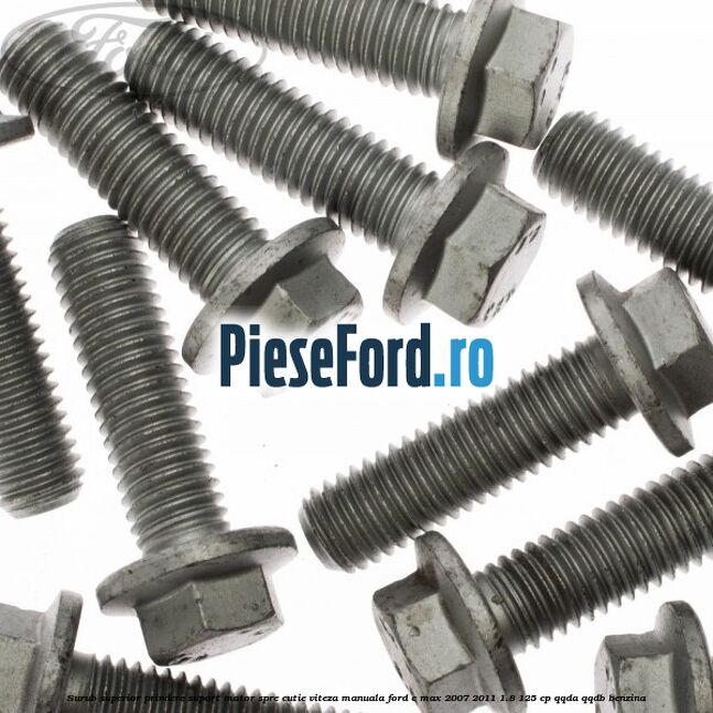 Surub superior prindere suport motor spre cutie viteza manuala Ford C-Max 2007-2011 1.8 125 cp Surub superior prindere suport motor spre cutie viteza manuala Ford C-Max 2007-2011 1.8 125 cp QQDA, QQDB benzina