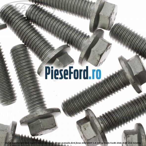 Surub superior prindere suport motor spre cutie viteza manuala Ford Focus 2004-2007 1.6 100 cp HWDA, HWDB, SHDA, SHDB, SHDC benzina