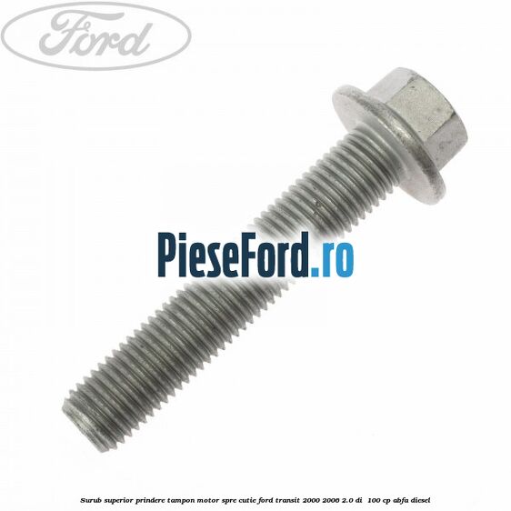 Surub superior prindere tampon motor, spre cutie Ford Transit 2000-2006 2.0 DI  100 cp ABFA diesel