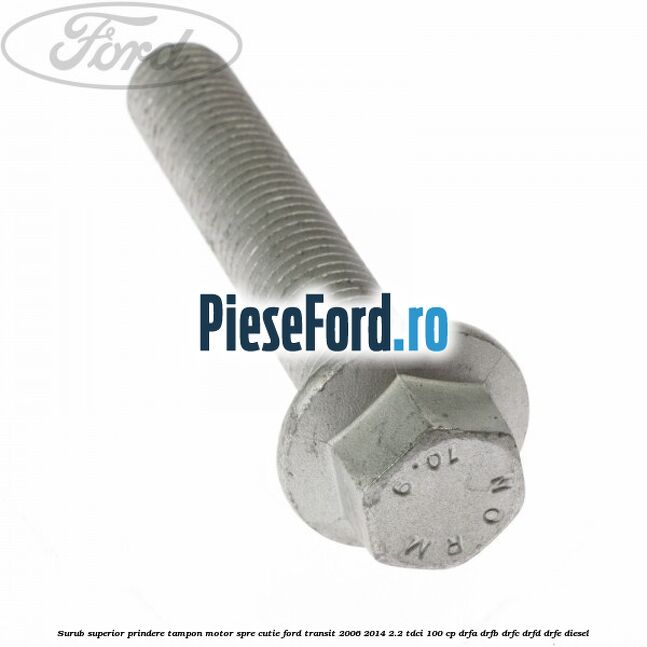 Surub superior prindere tampon motor, spre cutie Ford Transit 2006-2014 2.2 TDCi 100 cp DRFA, DRFB, DRFC, DRFD, DRFE diesel